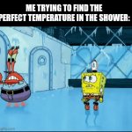 ? | ME TRYING TO FIND THE PERFECT TEMPERATURE IN THE SHOWER: | image tagged in gifs,why are you reading the tags,why is the fbi here | made w/ Imgflip video-to-gif maker