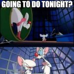 Gee Brain, What Are We Going To Do Tonight? | WHAT ARE WE GOING TO DO TONIGHT? SAME THING WE DO EVERY NIGHT, GET TO THE TOP 400 OF MANTA'S GAS GAIN CAMPAIGN | image tagged in gee brain what are we going to do tonight | made w/ Imgflip meme maker