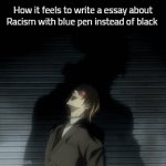 Fr | How it feels to write a essay about Racism with blue pen instead of black | image tagged in gifs,light yagami | made w/ Imgflip video-to-gif maker