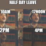 half day leave | HALF DAY LEAVE; 12NOON; 10AM; 2PM; 4PM | image tagged in anil kapoor disappearing | made w/ Imgflip meme maker