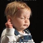 Baby Don't Care | WELL WHAT DO YOU KNOW I CAN COUNT TO ONE | image tagged in baby don't care | made w/ Imgflip meme maker
