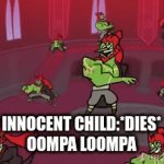 Innocent child:*dies* Oompa loompa | INNOCENT CHILD:*DIES*
OOMPA LOOMPA | image tagged in gifs,oompa loompa | made w/ Imgflip video-to-gif maker