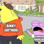 Arthur Be Like | BINKY
(ARTHUR); SPONGEBOB
SQUAREPANTS | image tagged in smiling friends i love,arthur | made w/ Imgflip meme maker