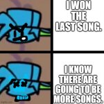 Fnf | I WON THE LAST SONG. I KNOW THERE ARE GOING TO BE MORE SONGS. | image tagged in fnf | made w/ Imgflip meme maker