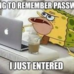 Trying to remember password | TRYING TO REMEMBER PASSWORD; I JUST ENTERED | image tagged in spongegar computer | made w/ Imgflip meme maker