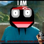 I am Clony.....                          and now it's time for you to DIE. | I AM; CLONY... AND NOW ITS TIME FOR YOU TO DIE | image tagged in i am steve,badlands,clony is mad,funny memes | made w/ Imgflip meme maker