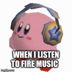 funny | WHEN I LISTEN TO FIRE MUSIC | image tagged in gifs,kirby | made w/ Imgflip video-to-gif maker