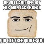 man face bread | UPVOTE AND REPOST FOR MAN FACE BREAD; YOU GET FREE POINTS TOO | image tagged in man face bread | made w/ Imgflip meme maker