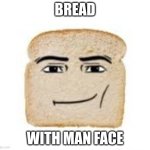 man face bread | BREAD; WITH MAN FACE | image tagged in man face bread | made w/ Imgflip meme maker