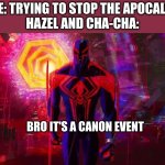 and five still proceeded.. | FIVE: TRYING TO STOP THE APOCALYPE
HAZEL AND CHA-CHA:; BRO IT'S A CANON EVENT | image tagged in it's a canon event bro,the umbrella academy,memes,randomtags | made w/ Imgflip meme maker