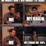 I think i forgot something | ME WHEN I DON'T USE UNIBOT TO TRADE; ME; MY BRAIN; MY TRADE ON -90%; ME | image tagged in i think i forgot something | made w/ Imgflip meme maker