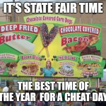 state fair food | IT'S STATE FAIR TIME; THE BEST TIME OF THE YEAR  FOR A CHEAT DAY | image tagged in state fair food,nc state fair,deep fried,cheat day | made w/ Imgflip meme maker