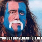 Hulk Braveheart | WHEN YOU BUY BRAVEHEART OFF OF WISH… | image tagged in hulk braveheart | made w/ Imgflip meme maker