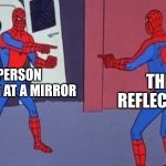 Cool | A PERSON LOOKING AT A MIRROR; THE REFLECTION | image tagged in spiderman pointing at spiderman | made w/ Imgflip meme maker