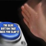 O | THE BLUE BUTTON THAT MAKES YOU SLAP IT | image tagged in memes,blank nut button | made w/ Imgflip meme maker