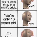 Way to Find Out your Death Year | Your doctor says that you’re going through a midlife crisis. You’re only 16 years old. Oh hold up… | image tagged in memes,panik kalm panik,age,life,doctor,crisis | made w/ Imgflip meme maker