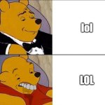 Tuxedo Winnie the Pooh grossed reverse | lol; LOL | image tagged in tuxedo winnie the pooh grossed reverse | made w/ Imgflip meme maker