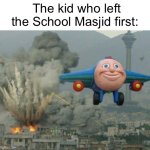 average school masjid | The kid who left the School Masjid first: | image tagged in jay jay the plane,islam | made w/ Imgflip meme maker