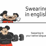 Buff Mickey Mouse | Swearing in english; Swearing in your native language | image tagged in buff mickey mouse | made w/ Imgflip meme maker