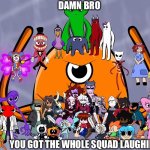 damn bro you got the whole squad laughing meme