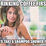 Good morning world… and hair too: | DRINKING COFFEE FIRST; NEXT TO TAKE A SHAMPOO SHOWER FIRST? | image tagged in messy haired woman drinking coffee,meme,coffee | made w/ Imgflip meme maker