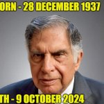 Ratan Tata demise | BORN - 28 DECEMBER 1937; DEATH - 9 OCTOBER 2024 | image tagged in ratan tata demise | made w/ Imgflip meme maker