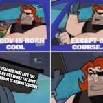 no one is born cool except | THE TEACHER THAT LETS THE CLASS GO OUT WHILE THE REST OF THE SCHOOL IS HAVING LESSONS | image tagged in no one is born cool except | made w/ Imgflip meme maker