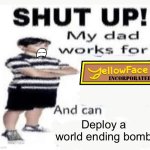 My Dad works for | Deploy a world ending bomb | image tagged in my dad works for | made w/ Imgflip meme maker