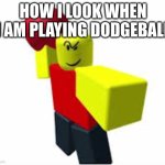 Balling | HOW I LOOK WHEN I AM PLAYING DODGEBALL | image tagged in baller | made w/ Imgflip meme maker