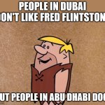 Dhabi dooooo! | PEOPLE IN DUBAI DON'T LIKE FRED FLINTSTONE; BUT PEOPLE IN ABU DHABI DOO! | image tagged in barney rubble,abu dhabi,dubai,pun,oh wow are you actually reading these tags | made w/ Imgflip meme maker