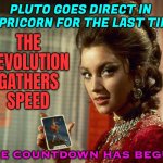 Countdown Begins | PLUTO GOES DIRECT IN CAPRICORN FOR THE LAST TIME; THE REVOLUTION GATHERS SPEED; THE COUNTDOWN HAS BEGUN | image tagged in solitaire jane seymour,planets,god religion universe,prophecy,fortune teller,astrology | made w/ Imgflip meme maker