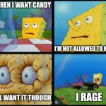 I don't need it | ME WHEN I WANT CANDY; I'M NOT ALLOWED TO HAVE IT; I RAGE; I STILL WANT IT THOUGH | image tagged in spongebob - i don't need it by henry-c | made w/ Imgflip meme maker