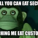 staring moneky | THE ALL YOU CAN EAT SECURITY; WATCHING ME EAT CUSTOMERS | image tagged in staring moneky | made w/ Imgflip meme maker