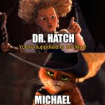 You're supposed to be dead | DR. HATCH; MICHAEL | image tagged in you're supposed to be dead | made w/ Imgflip meme maker