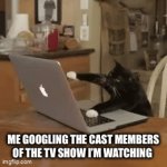 While the show is on in the background of course :) | ME GOOGLING THE CAST MEMBERS OF THE TV SHOW I’M WATCHING | image tagged in gifs,memes | made w/ Imgflip video-to-gif maker