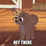 Hey There | HEY THERE | image tagged in lady and the tramp 2 angel | made w/ Imgflip meme maker