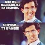 Tax memes | WHEN YOU REALIZE SALES TAX ISN'T INCLUDED... SURPRISE! 
IT'S 10% MORE! | image tagged in hrithik bollywood | made w/ Imgflip meme maker