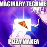 Imaginary pizza | IMAGINARY TECHNIEQ; PIZZA MAKEA | image tagged in gojo imaginary technieq,pizza,anime | made w/ Imgflip meme maker