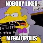 that's true | NOBODY LIKES; MEGALOPOLIS | image tagged in nobody likes milhouse,lionsgate,memes,the simpsons | made w/ Imgflip meme maker