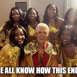 we all know how this ends | WE ALL KNOW HOW THIS ENDS | image tagged in cody rhodes,funny,gangbang,interracial,wwe | made w/ Imgflip meme maker