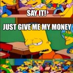 The average brain rot kid | SAY IT! JUST GIVE ME MY MONEY; YEAH! | image tagged in say the line bart simpsons | made w/ Imgflip meme maker