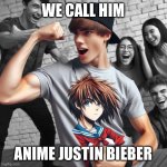 One In Every Group | WE CALL HIM; ANIME JUSTIN BIEBER | image tagged in weebu banger | made w/ Imgflip meme maker