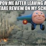 honestly they deserved it. | POV:ME AFTER LEAVING A 2 STARE REVIEW ON MY SCHOOL | image tagged in flying away from chaos | made w/ Imgflip meme maker