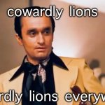 Fredo Corleone Godfather | cowardly lions; cowardly lions everywhere | image tagged in fredo corleone godfather | made w/ Imgflip meme maker