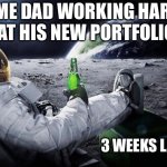 Für Tito | ME DAD WORKING HARD AT HIS NEW PORTFOLIO; 3 WEEKS LATER... | image tagged in chillin' astronaut | made w/ Imgflip meme maker