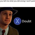 L.A. Noire Press X To Doubt | Mom: if you tell me what you did wrong I won't punish you.
Me: | image tagged in l a noire press x to doubt,relatable memes,memes,funny,moms,certified bruh moment | made w/ Imgflip meme maker