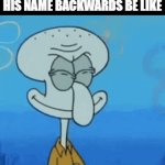 Drawdiuqs | SQUIDWARD WHEN HE'S ASKED TO SPELL HIS NAME BACKWARDS BE LIKE | image tagged in gifs,squidward,spongebob,backwards,names | made w/ Imgflip video-to-gif maker