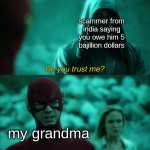 Do you trust me? | scammer from india saying you owe him 5 bajillion dollars; my grandma | image tagged in do you trust me | made w/ Imgflip meme maker