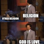 God is love? | RELIGION; OTHER RELIGION; GOD IS LOVE | image tagged in memes,who killed hannibal | made w/ Imgflip meme maker