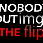 NOBODY OUTIMGS THE FLIP